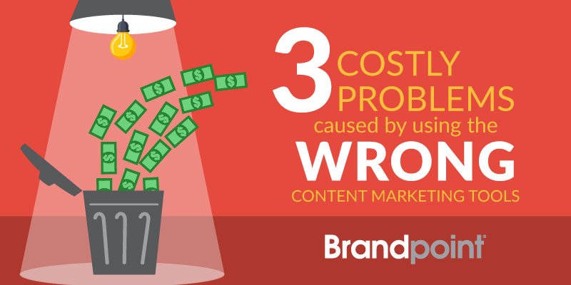 Three Costly Problems Caused by using the Wrong Content Marketing Tool.