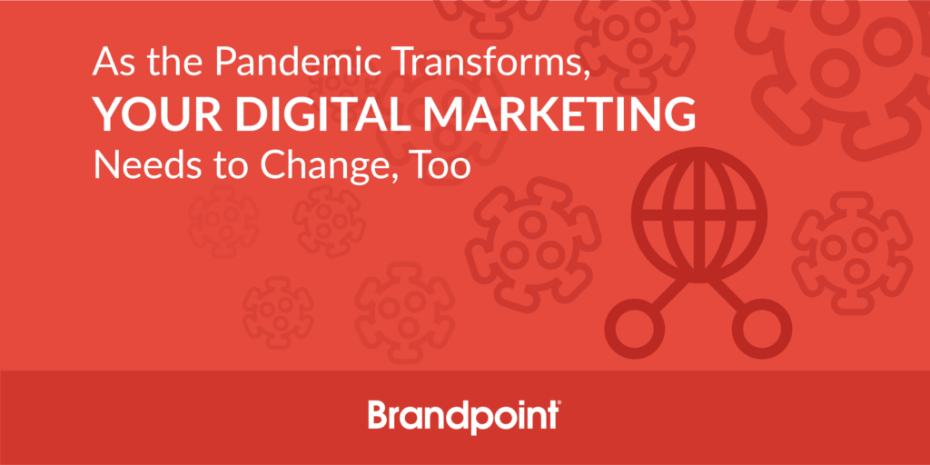 As the pandemic transforms, your digital marketing needs to too