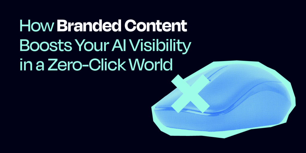 How branded content boosts your AI visibility in a zero-click world